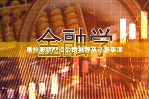 泉州股票配资公司推荐及注意事项