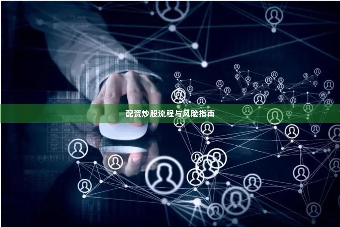 配资炒股流程与风险指南