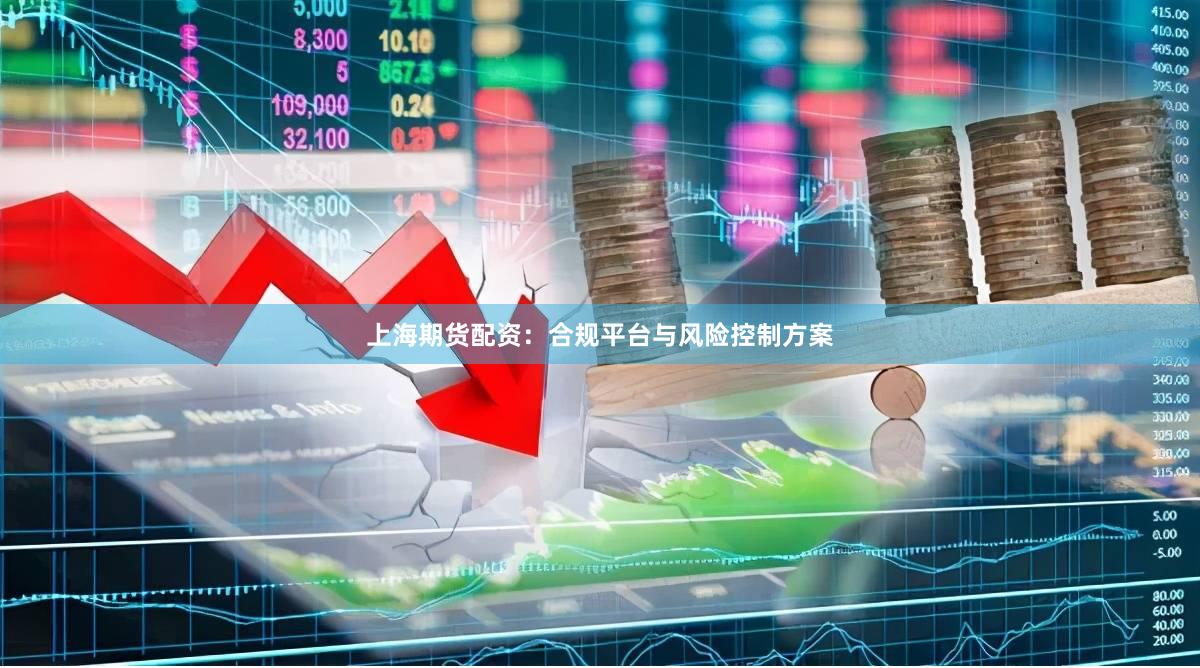 上海期货配资：合规平台与风险控制方案