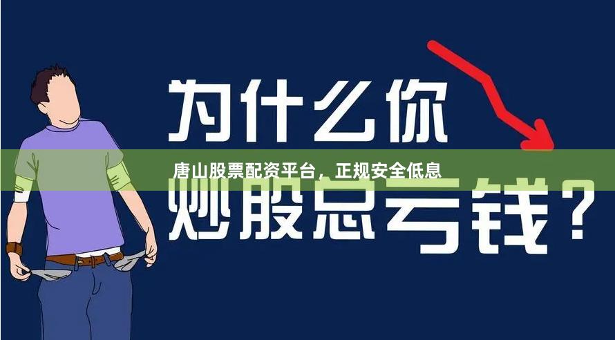 唐山股票配资平台，正规安全低息